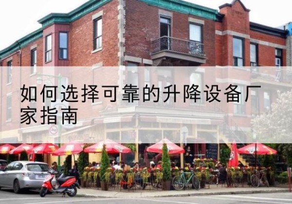 红谷滩电动升降机厂家-如何选择可靠的升降设备厂家指南